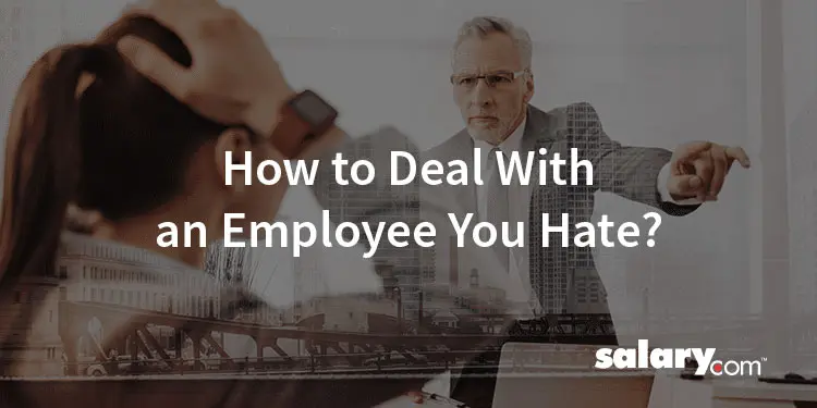 5 Ways to Deal With an Employee You Hate