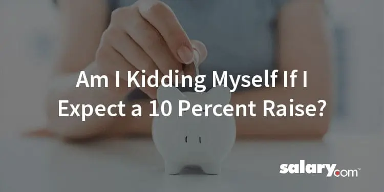 Am I Kidding Myself If I Expect a 10 Percent Raise?