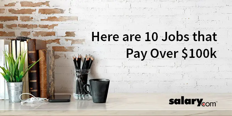 Want to Make a Six-Figure Salary? Here are 10 Jobs that Pay Over $100k