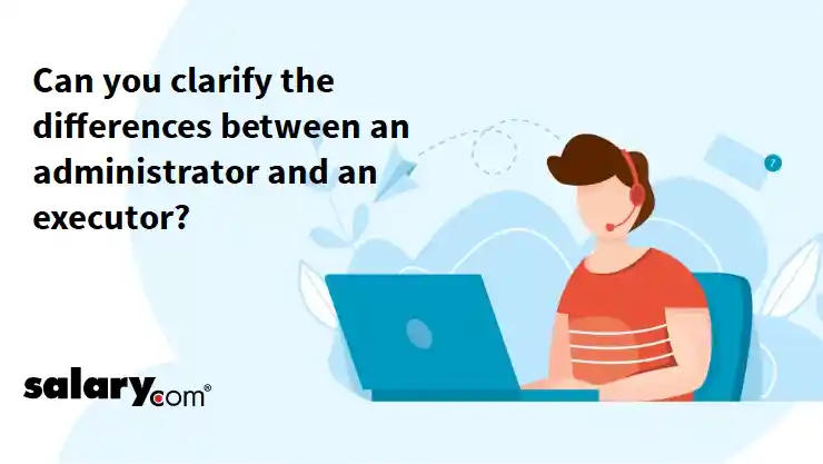Can you clarify the differences between an administrator and an executor?