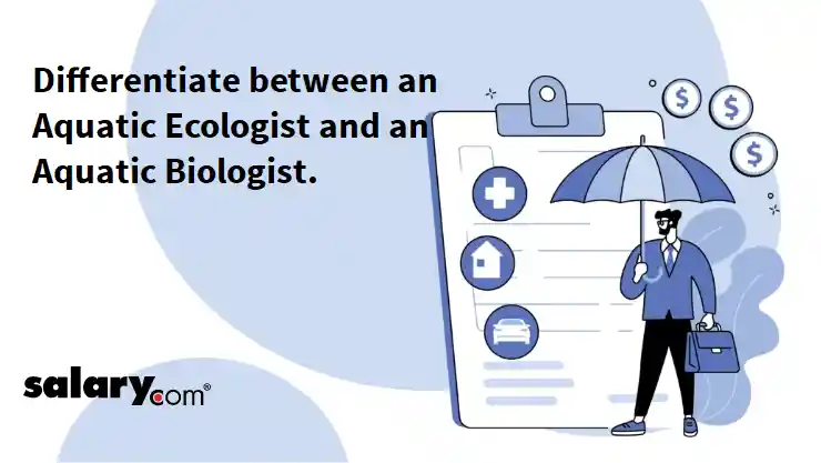 Differentiate between an Aquatic Ecologist and an Aquatic Biologist.