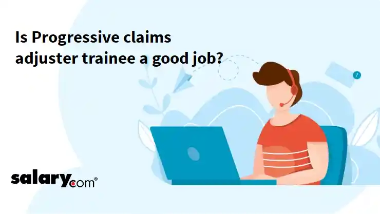 Is Progressive claims adjuster trainee a good job?
