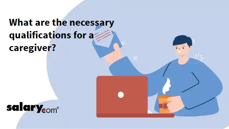 What are the necessary qualifications for a caregiver?
