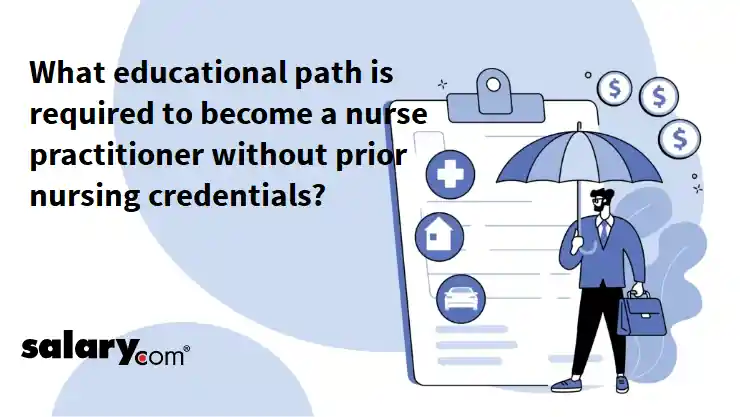What educational path is required to become a nurse practitioner without prior nursing credentials?