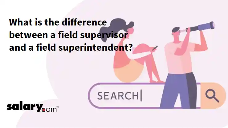 What is the difference between a field supervisor and a field superintendent?