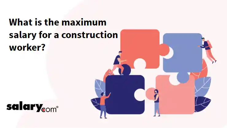 What is the maximum salary for a construction worker?