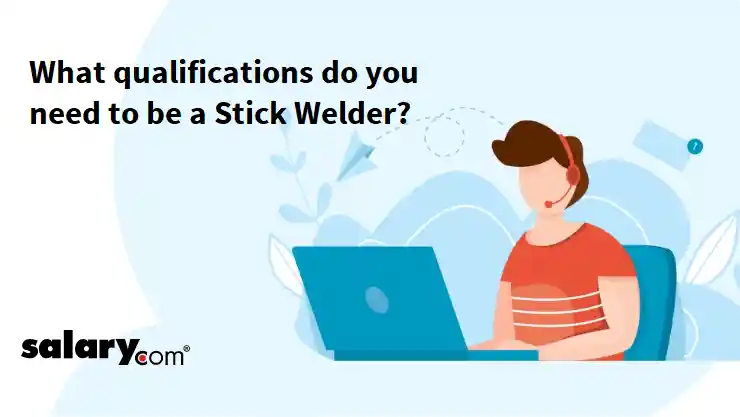 What qualifications do you need to be a Stick Welder?