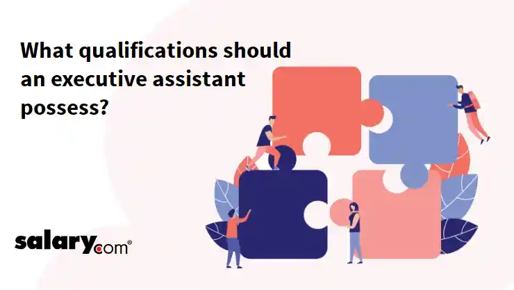 What qualifications should an executive assistant possess?