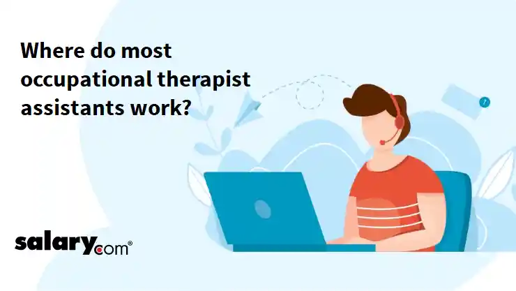 Where do most occupational therapist assistants work?